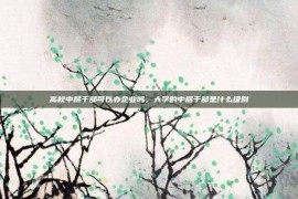 高校中层干部可以办企业吗，大学的中层干部是什么级别