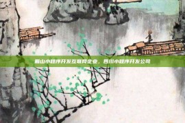 眉山小程序开发互联网企业，四川小程序开发公司