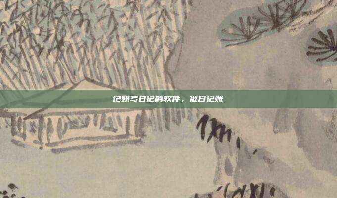 记账写日记的软件,做日记账