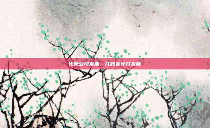 代账公司发票，代账会计开发票