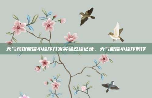 天气预报微信小程序开发实验过程记录,天气微信小程序制作