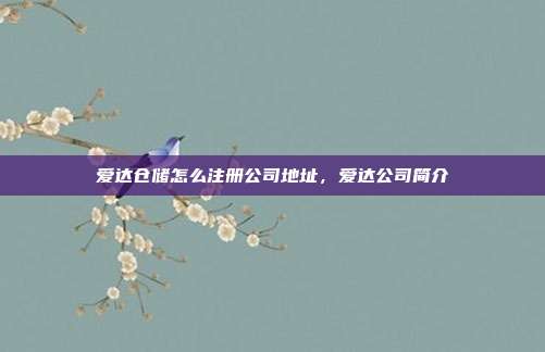 爱达仓储怎么注册公司地址,爱达公司简介