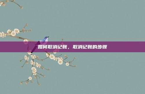 如何取消记账,取消记账的步骤