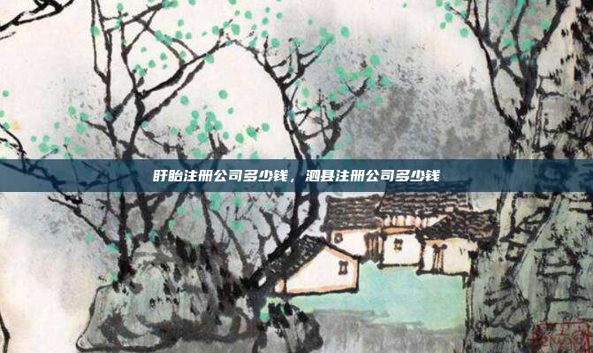 盱眙注册公司多少钱，泗县注册公司多少钱