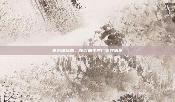 惠而浦标志,惠而浦生产厂家在哪里