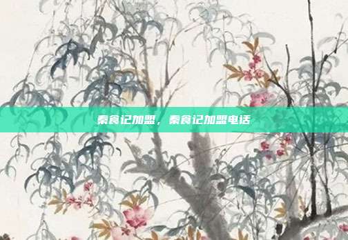 秦食记加盟,秦食记加盟电话