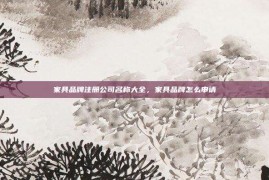 家具品牌注册公司名称大全，家具品牌怎么申请