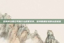 在徐州注册公司有什么政策支持，徐州普通住宅的认定标准