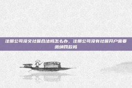 注册公司没交社保合法吗怎么办，注册公司没有社保开户需要缴纳罚款吗